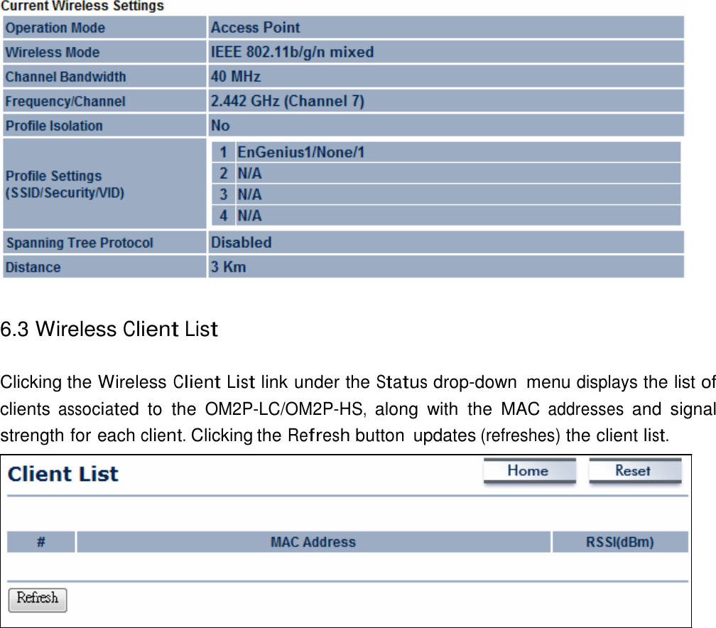     6.3 Wireless Client List   Clicking the Wireless Client List link under the Status drop-down  menu displays the list of clients associated  to  the OM2P-LC/OM2P-HS,  along  with  the  MAC addresses and  signal strength for each client. Clicking the Refresh button  updates (refreshes) the client list. 