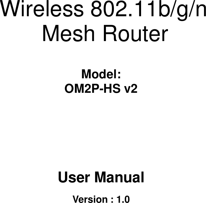  Long Range Wireless N Client Bridge/Access Point         Wireless 802.11b/g/n Mesh Router    Model:  OM2P-HS v2             User Manual  Version : 1.0 