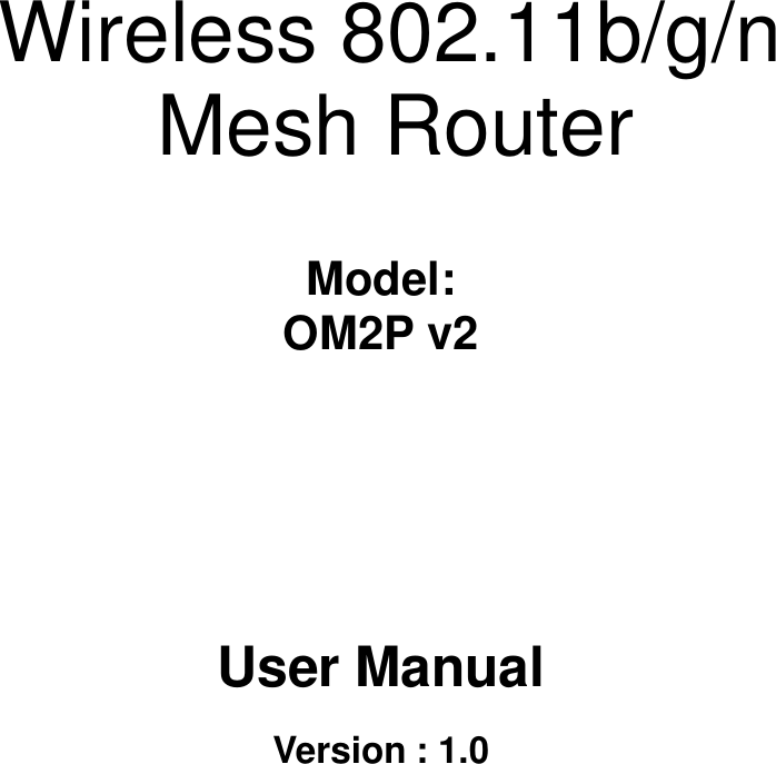  Long Range Wireless N Client Bridge/Access Point         Wireless 802.11b/g/n Mesh Router    Model:  OM2P v2             User Manual  Version : 1.0 
