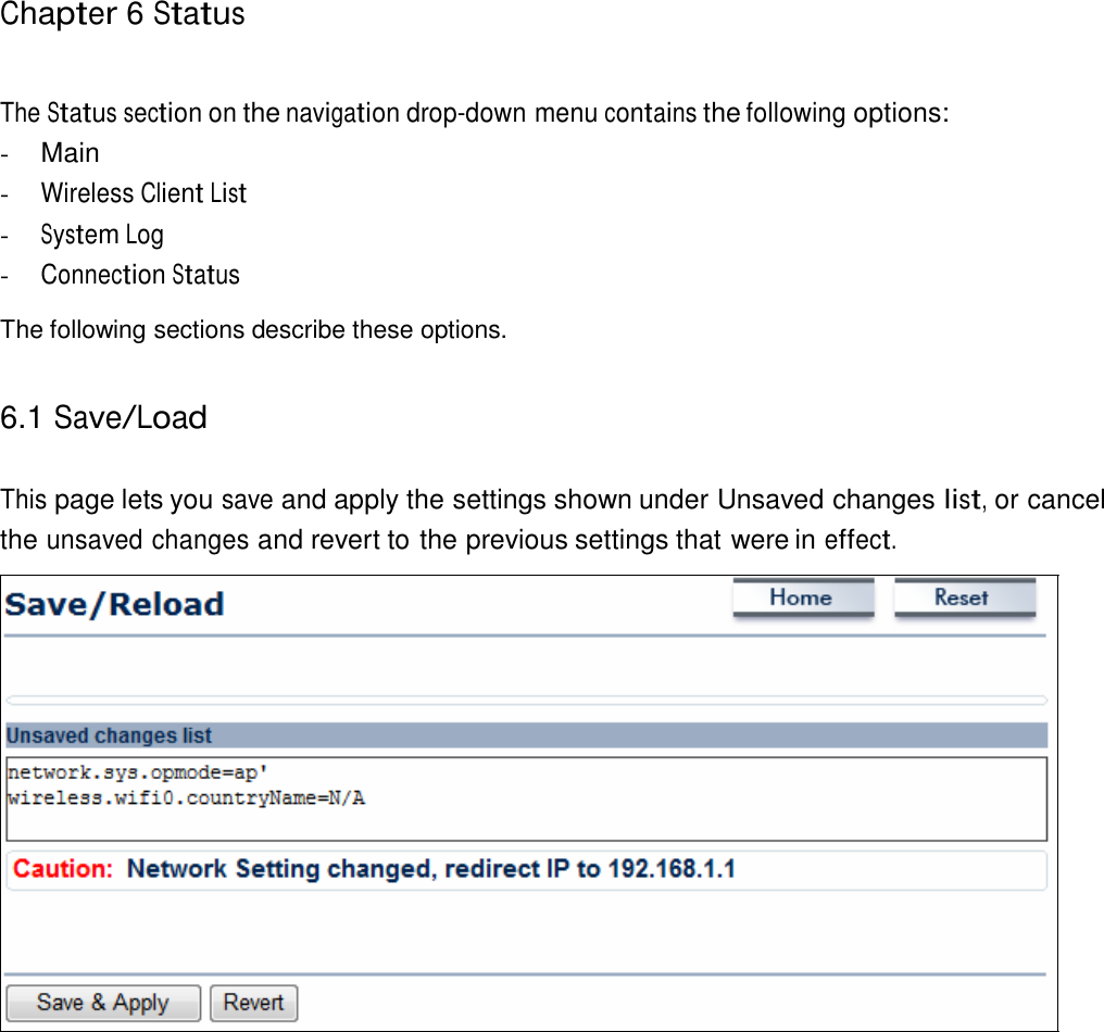 Chapter 6 Status     The Status section on the navigation drop-down menu contains the following options: - Main - Wireless Client List - System Log - Connection Status  The following sections describe these options.   6.1 Save/Load   This page lets you save and apply the settings shown under Unsaved changes list, or cancel the unsaved changes and revert to the previous settings that were in effect. 