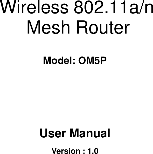  Long Range Wireless N Client Bridge/Access Point         Wireless 802.11a/n Mesh Router    Model: OM5P             User Manual  Version : 1.0 