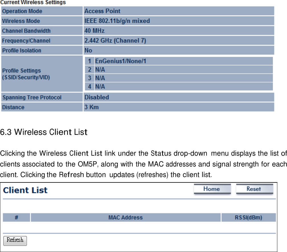     6.3 Wireless Client List   Clicking the Wireless Client List link under the Status drop-down  menu displays the list of clients associated to the OM5P, along with the MAC addresses and signal strength for each client. Clicking the Refresh button  updates (refreshes) the client list. 
