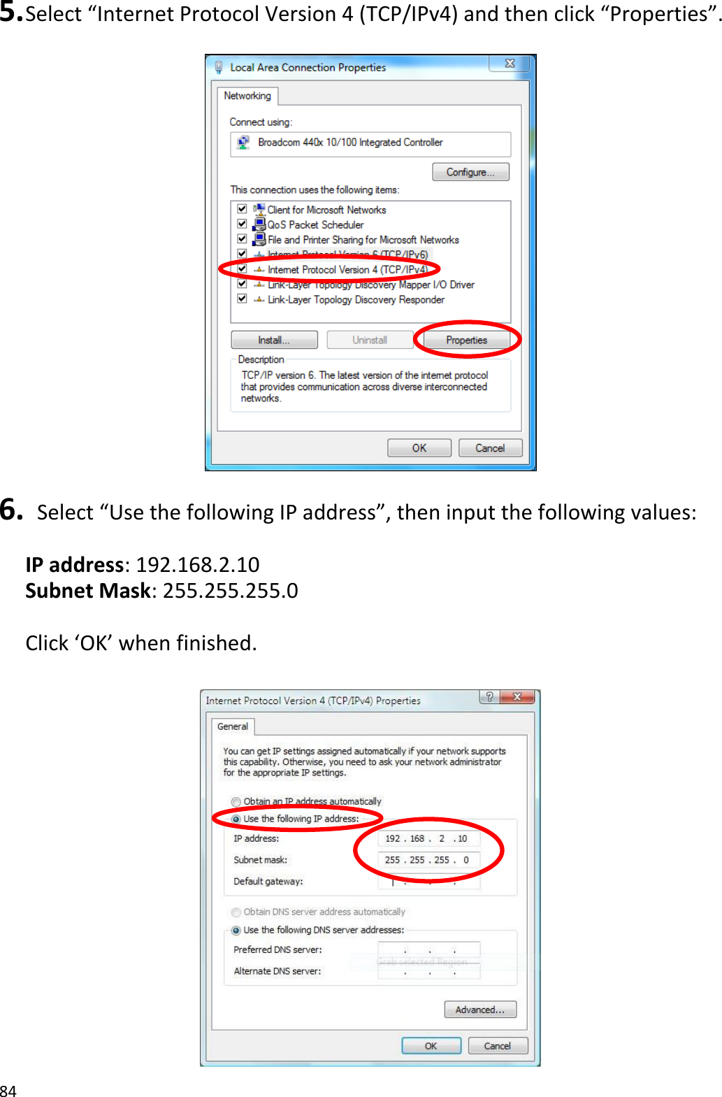 84  5. Select “Internet Protocol Version 4 (TCP/IPv4) and then click “Properties”.    6.  Select “Use the following IP address”, then input the following values:  IP address: 192.168.2.10 Subnet Mask: 255.255.255.0  Click ‘OK’ when finished.   