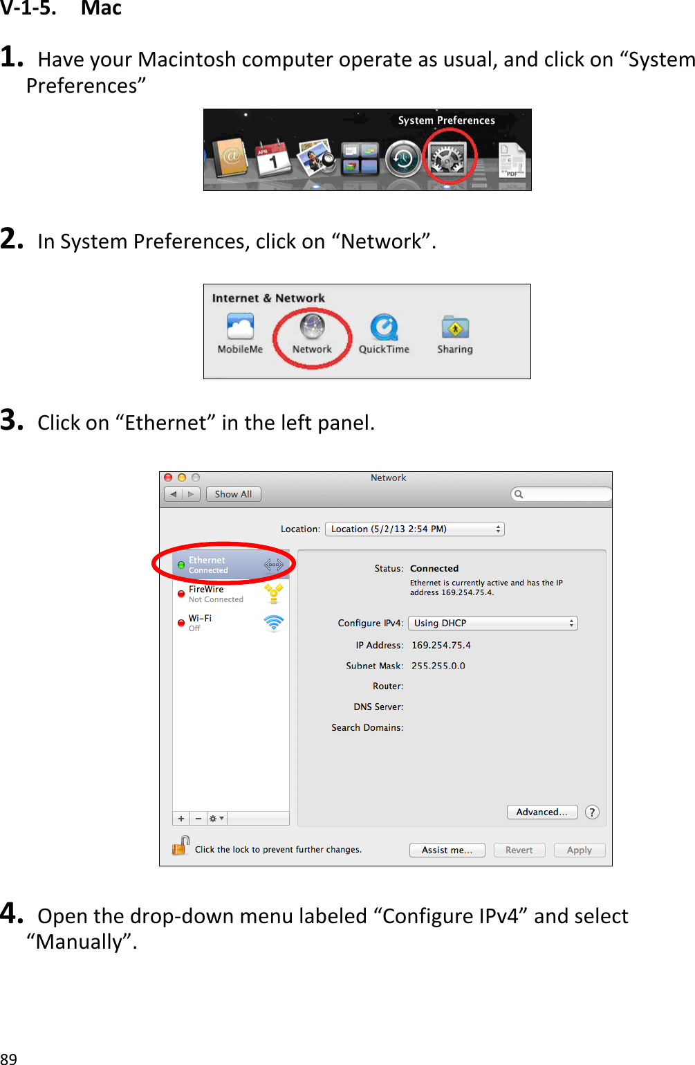 89  V-1-5.    Mac  1.  Have your Macintosh computer operate as usual, and click on “System Preferences”   2.  In System Preferences, click on “Network”.    3.  Click on “Ethernet” in the left panel.      4.   Open the drop-down menu labeled “Configure IPv4” and select “Manually”. 