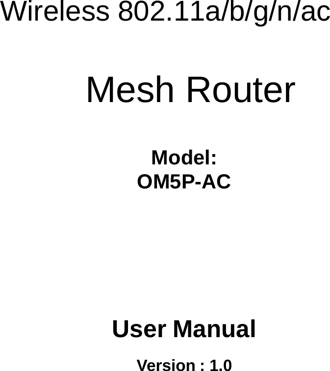 Wireless 802.11a/b/g/n/ac  Mesh Router Model:  OM5P-AC User Manual Version : 1.0 