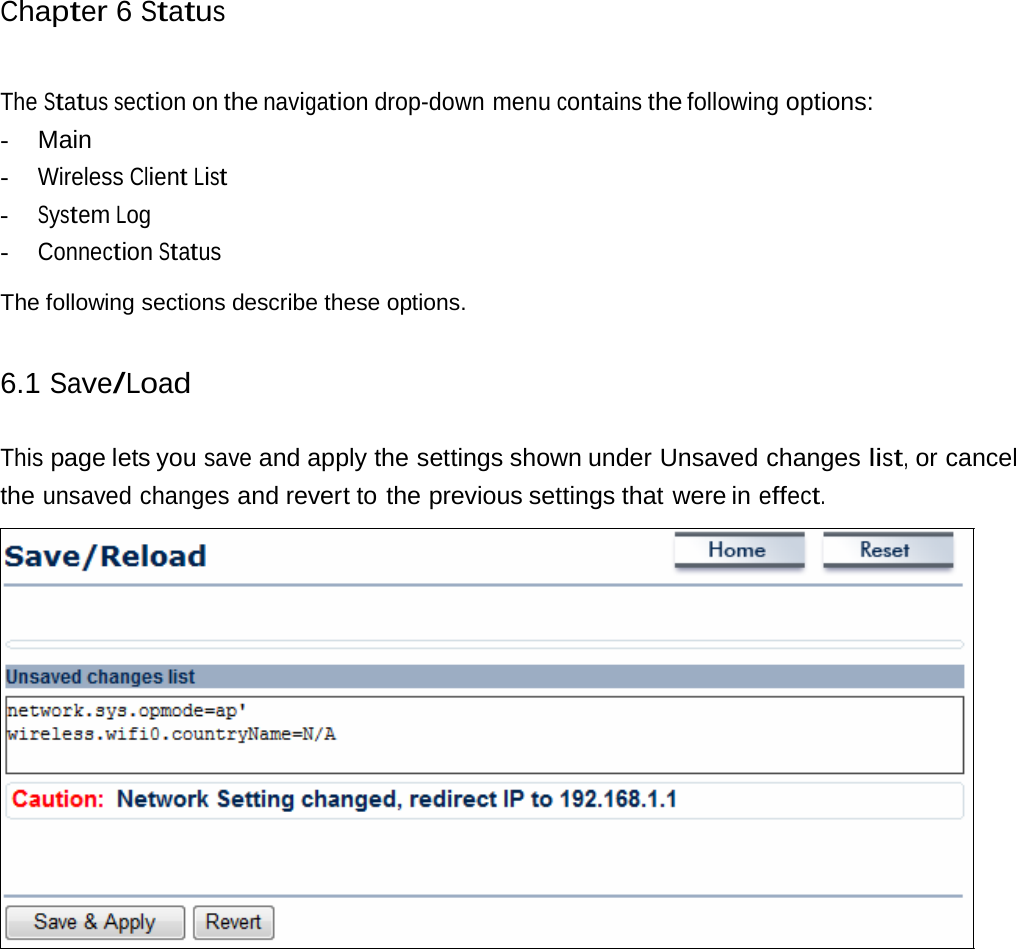 Chapter 6 Status The Status section on the navigation drop-down menu contains the following options: -  Main - Wireless Client List - System Log - Connection Status The following sections describe these options. 6.1 Save/Load This page lets you save and apply the settings shown under Unsaved changes list, or cancel the unsaved changes and revert to the previous settings that were in effect. 