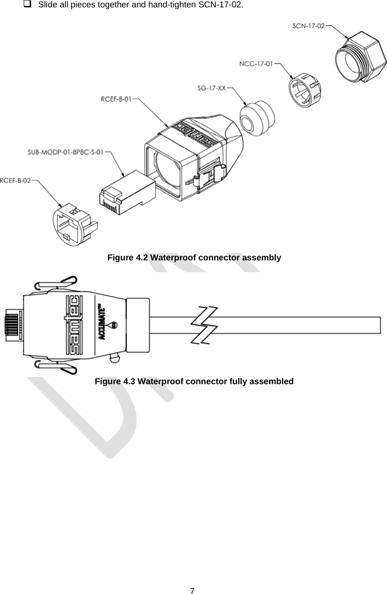  7   Slide all pieces together and hand-tighten SCN-17-02.    Figure 4.2 Waterproof connector assembly   Figure 4.3 Waterproof connector fully assembled 