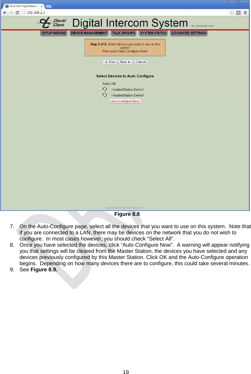  19   Figure 8.8  7.  On the Auto-Configure page, select all the devices that you want to use on this system.  Note that if you are connected to a LAN, there may be devices on the network that you do not wish to configure.  In most cases however, you should check “Select All”. 8.  Once you have selected the devices, click “Auto Configure Now”.  A warning will appear notifying you that settings will be cleared from the Master Station, the devices you have selected and any devices previously configured by this Master Station. Click OK and the Auto-Configure operation begins.  Depending on how many devices there are to configure, this could take several minutes.   9. See Figure 8.9. 