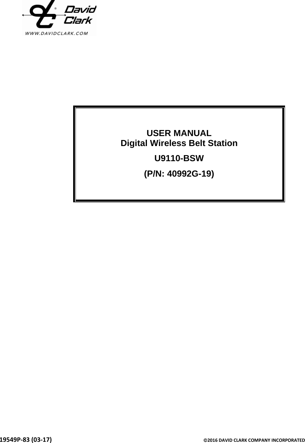   19549P-83 (03-17)       ©2016 DAVID CLARK COMPANY INCORPORATED                    USER MANUAL Digital Wireless Belt Station  U9110-BSW (P/N: 40992G-19)   
