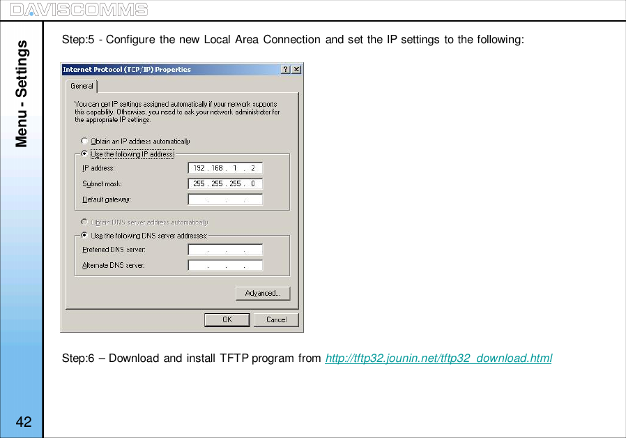 Menu - Settings42Step:6 – Download and install TFTP program from http://tftp32.jounin.net/tftp32_download.htmlStep:5 - Configure the new Local Area Connection and set the IP settings to the following: