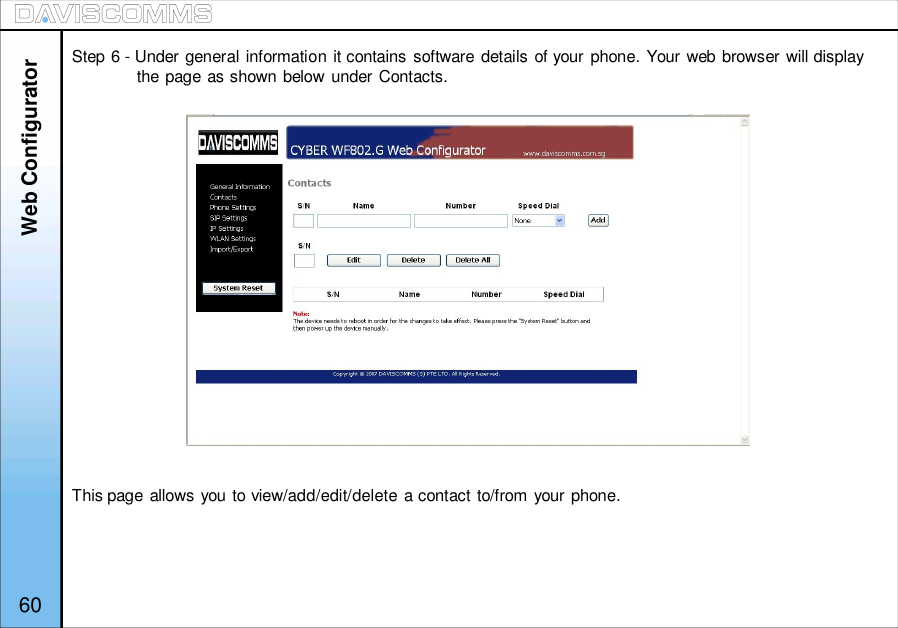 60Step 6 - Under general information it contains software details of your phone. Your web browser will displaythe page as shown below under Contacts.This page allows you to view/add/edit/delete a contact to/from your phone.Web Configurator