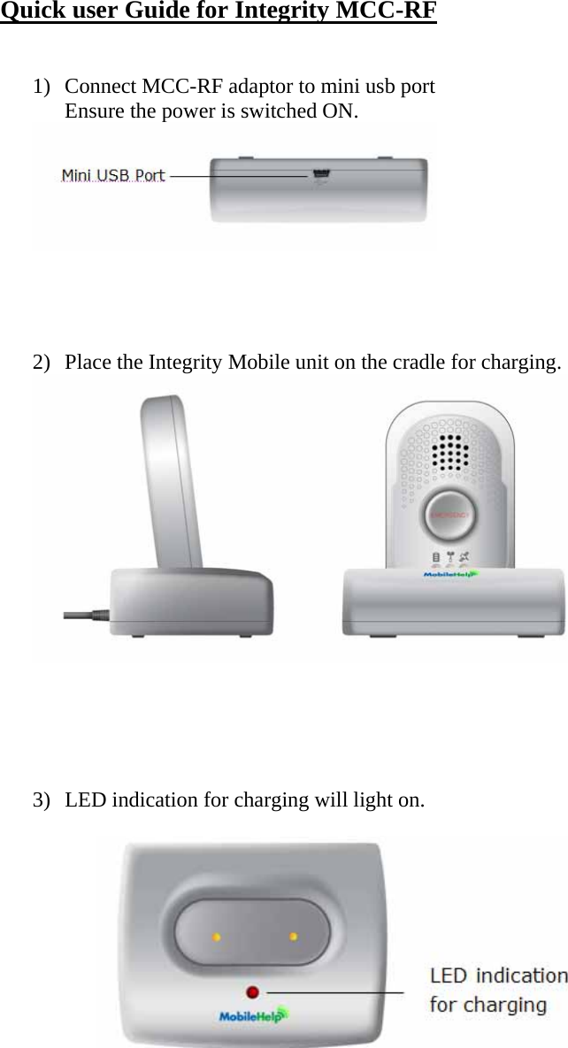 Quick user Guide for Integrity MCC-RF   1) Connect MCC-RF adaptor to mini usb port Ensure the power is switched ON.      2) Place the Integrity Mobile unit on the cradle for charging.       3) LED indication for charging will light on.      