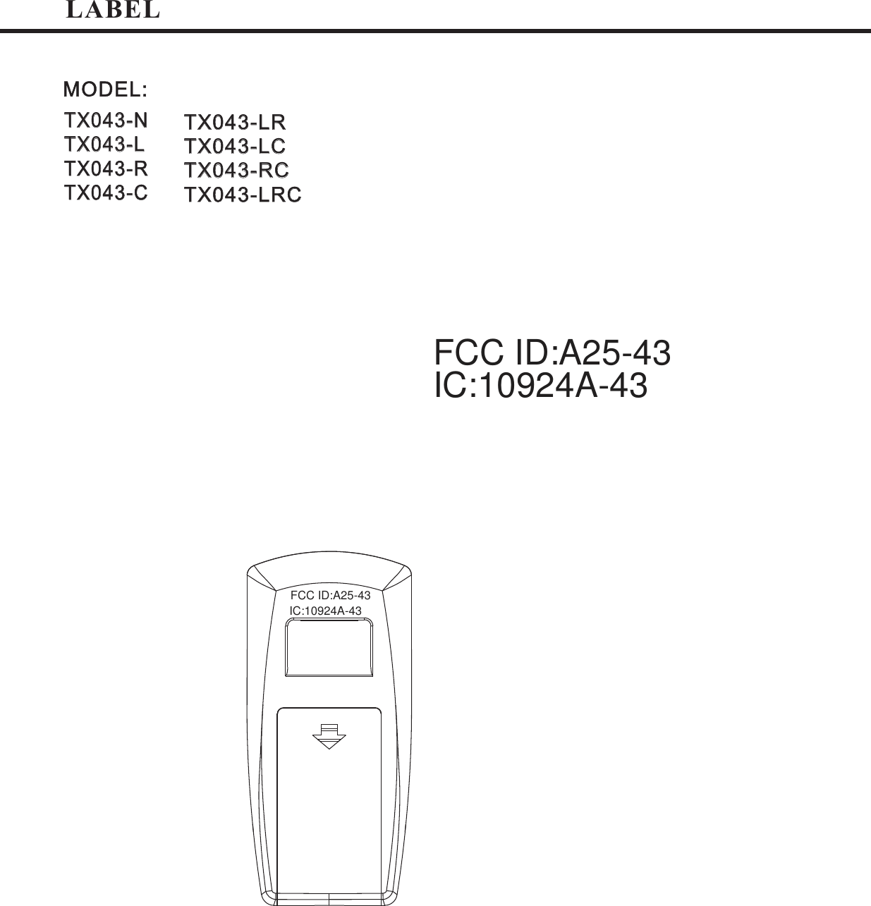 LABELTX043-NTX043TX043-RTX043-L-CTX043-NTX043-LTX043-RTX043-CTX043-LRTX043-LCTX043-RCTX043-LRCTX043-LRTX043-LCTX043-RCTX043-LRCMODEL:FCC ID:A25-43IC:10924A-43FCC ID:A25-43IC:10924A-43