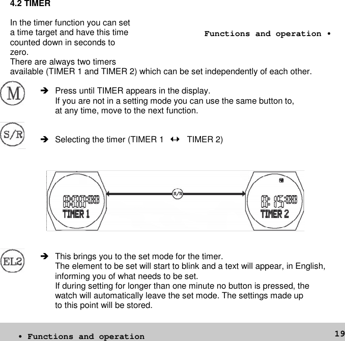 194.2 TIMERIn the timer function you can seta time target and have this timecounted down in seconds tozero.There are always two timersavailable (TIMER 1 and TIMER 2) which can be set independently of each other.Press until TIMER appears in the display.If you are not in a setting mode you can use the same button to,at any time, move to the next function. Selecting the timer (TIMER 1–TIMER 2)This brings you to the set mode for the timer.The element to be set will start to blink and a text will appear, in English,informing you of what needs to be set.If during setting for longer than one minute no button is pressed, thewatch will automatically leave the set mode. The settings made upto this point will be stored.• Functions and operationFunctions and operation •