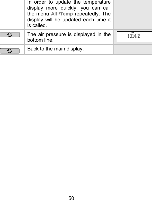 50 In order to update the temperature display more quickly, you can call the menu Alti/Temp repeatedly. The display will be updated each time it is called.  The air pressure is displayed in the bottom line.   Back to the main display.    