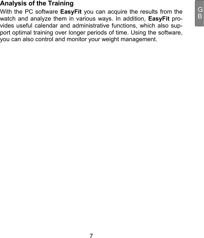  7 GBAnalysis of the Training With the PC software EasyFit you can acquire the results from the watch and analyze them in various ways. In addition, EasyFit pro-vides useful calendar and administrative functions, which also sup-port optimal training over longer periods of time. Using the software, you can also control and monitor your weight management.   