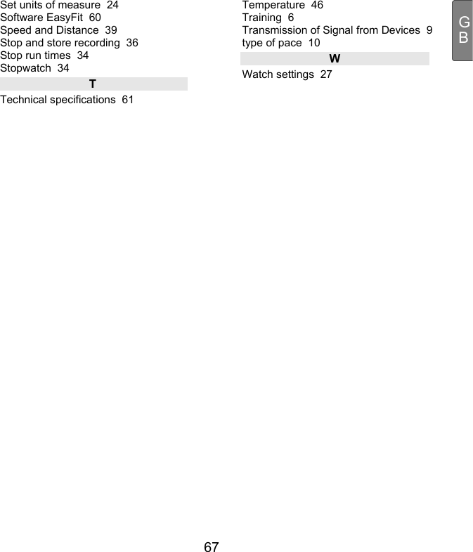  67 GBSet units of measure  24 Software EasyFit  60 Speed and Distance  39 Stop and store recording  36 Stop run times  34 Stopwatch  34 T Technical specifications  61 Temperature  46 Training  6 Transmission of Signal from Devices  9 type of pace  10 W Watch settings  27  
