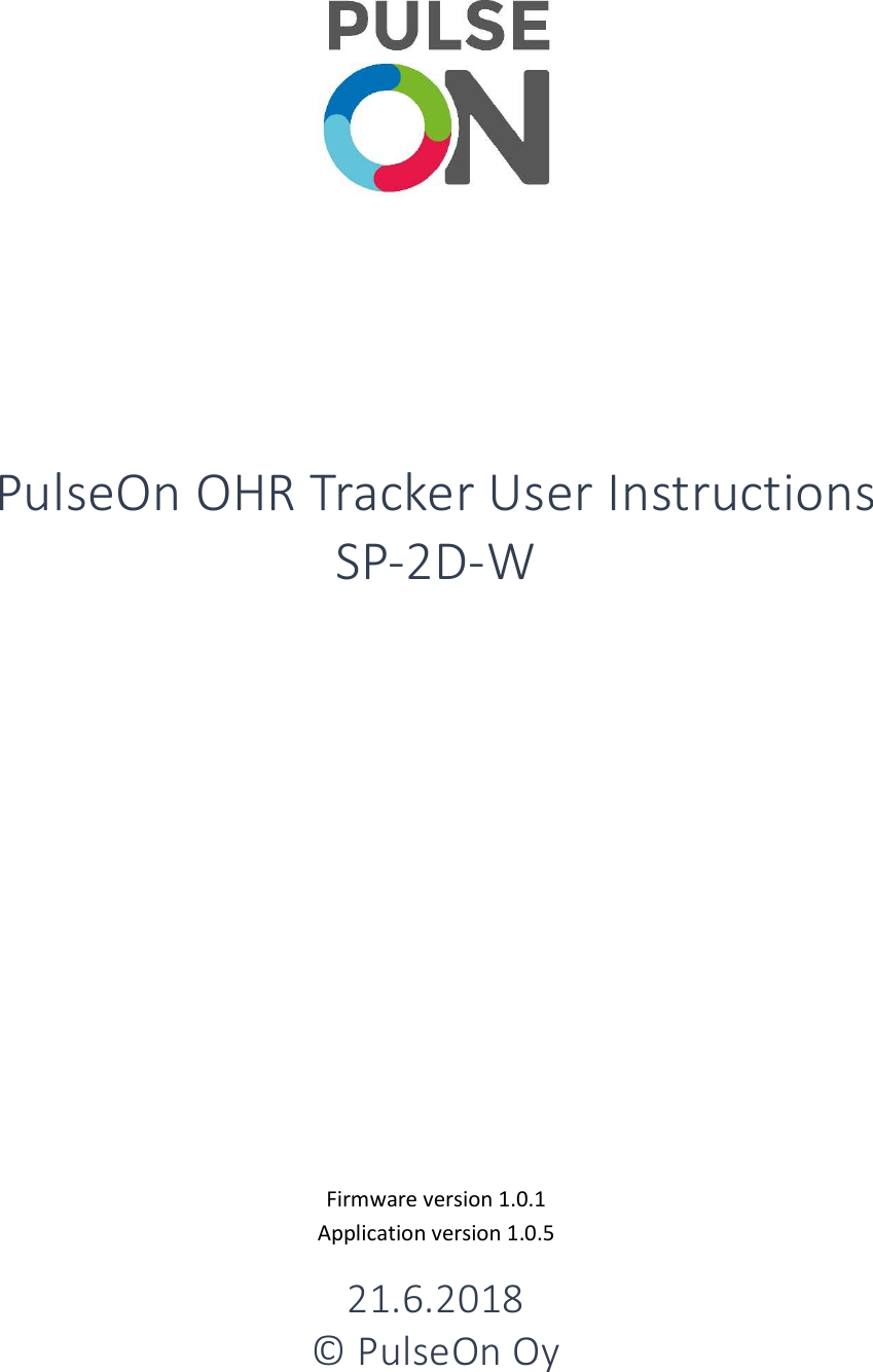     PulseOn OHR Tracker User Instructions SP-2D-W           Firmware version 1.0.1 Application version 1.0.5 21.6.2018 © PulseOn Oy  