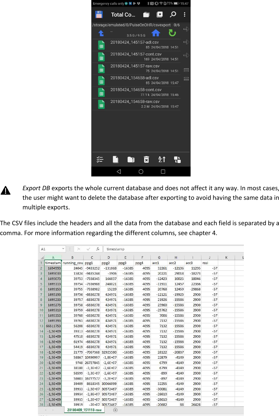  Export DB exports the whole current database and does not affect it any way. In most cases, the user might want to delete the database after exporting to avoid having the same data in multiple exports. The CSV files include the headers and all the data from the database and each field is separated by a comma. For more information regarding the different columns, see chapter 4.     