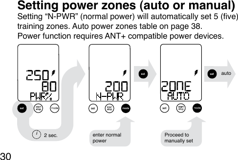 30Setting “N-PWR” (normal power) will automatically set 5 (ve) training zones. Auto power zones table on page 38.Power function requires ANT+ compatible power devices. Setting power zones (auto or manual)enter normal power2 sec.autoProceed tomanually set