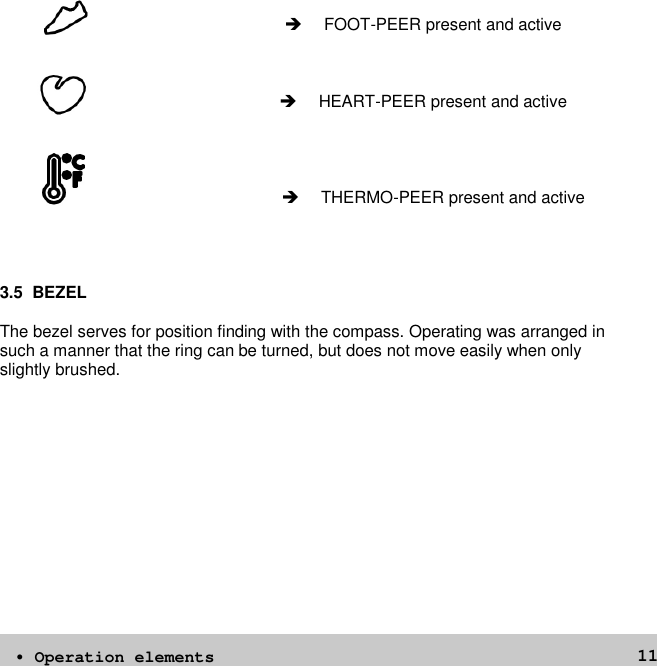 11  FOOT-PEER present and active  HEART-PEER present and active  THERMO-PEER present and active3.5 BEZELThe bezel serves for position finding with the compass. Operating was arranged insuch a manner that the ring can be turned, but does not move easily when onlyslightly brushed.• Operation elements