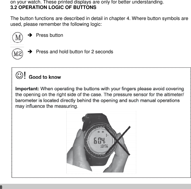 8on your watch. These printed displays are only for better understanding.3.2 OPERATION LOGIC OF BUTTONSThe button functions are described in detail in chapter 4. Where button symbols areused, please remember the following logic: Press button Press and hold button for 2 seconds