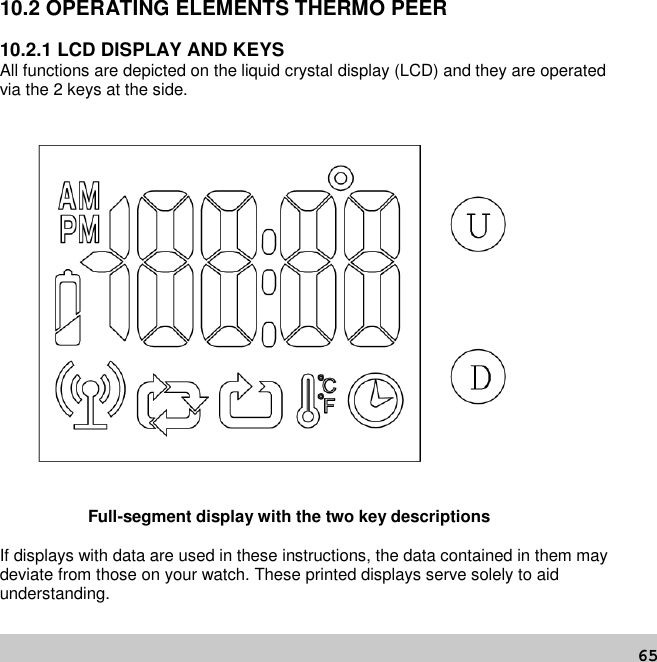 6510.2 OPERATING ELEMENTS THERMO PEER10.2.1 LCD DISPLAY AND KEYSAll functions are depicted on the liquid crystal display (LCD) and they are operatedvia the 2 keys at the side.Full-segment display with the two key descriptionsIf displays with data are used in these instructions, the data contained in them maydeviate from those on your watch. These printed displays serve solely to aidunderstanding.