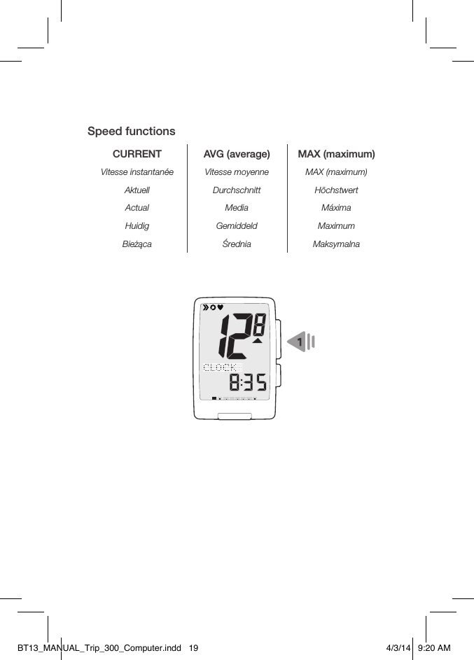 Speed functionsCURRENT AVG (average) MAX (maximum)Vitesse instantanée Vitesse moyenne MAX (maximum)Aktuell Durchschnitt HöchstwertActual Media MáximaHuidig Gemiddeld MaximumBieżąca Średnia MaksymalnaBT13_MANUAL_Trip_300_Computer.indd   19 4/3/14   9:20 AM