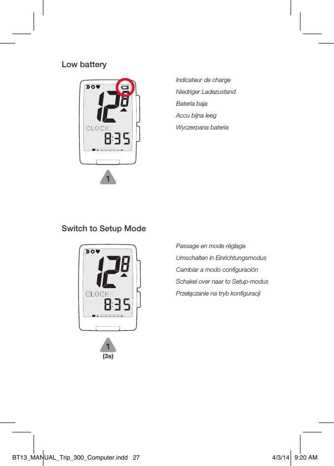 Low batterySwitch to Setup ModeIndicateur de chargeNiedriger LadezustandBatería bajaAccu bijna leegWyczerpana bateriaPassage en mode réglageUmschalten in EinrichtungsmodusCambiar a modo conﬁguraciónSchakel over naar to Setup-modusPrzełączanie na tryb konfiguracji(3s)BT13_MANUAL_Trip_300_Computer.indd   27 4/3/14   9:20 AM