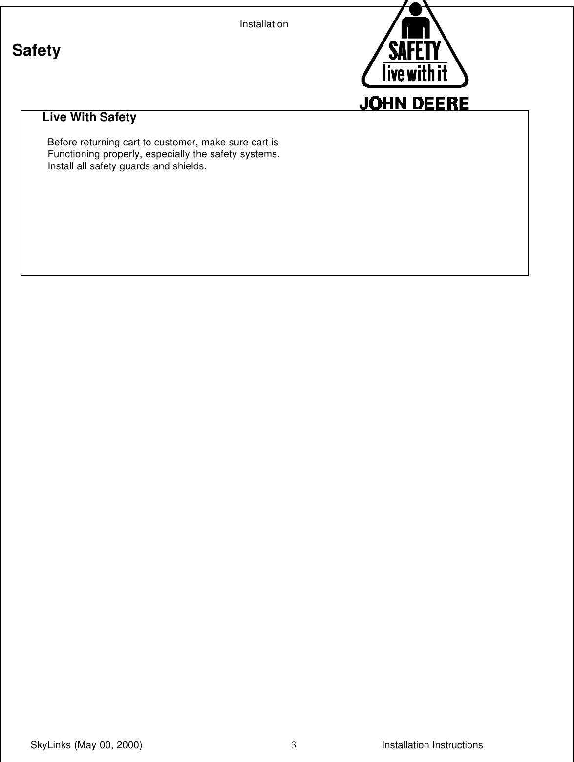 InstallationSkyLinks (May 00, 2000)                        Installation Instructions3Safety      Live With Safety       Before returning cart to customer, make sure cart is       Functioning properly, especially the safety systems.       Install all safety guards and shields.