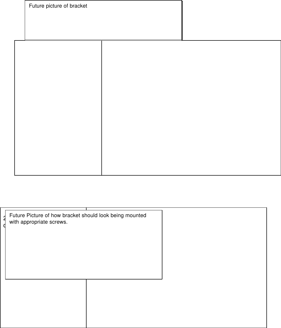 2.  Mounting process to bedetermined.Future Picture of how bracket should look being mountedwith appropriate screws.Future tools required to remove bracketFuture picture of bracketFuture picture of bracket