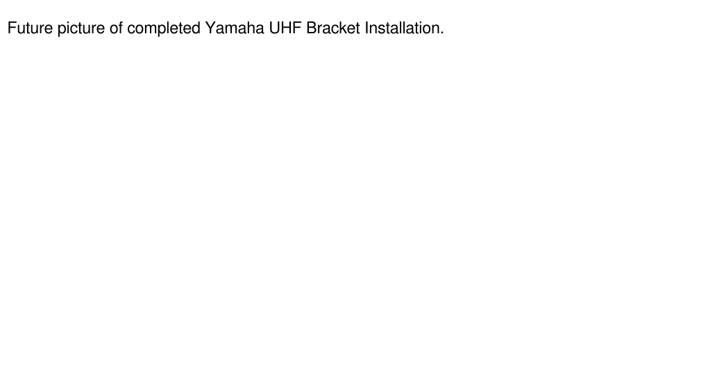 Future picture of completed Yamaha UHF Bracket Installation.