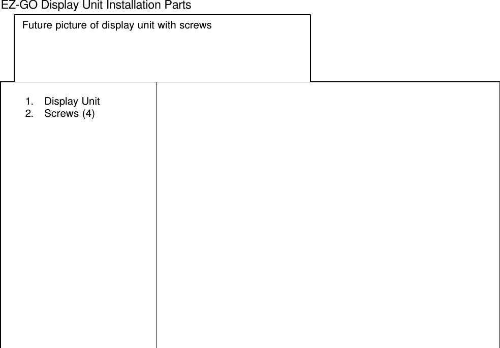 EZ-GO Display Unit Installation Parts1. Display Unit2. Screws (4)Future picture of display unit with screws