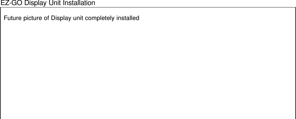 EZ-GO Display Unit InstallationFuture picture of Display unit completely installed