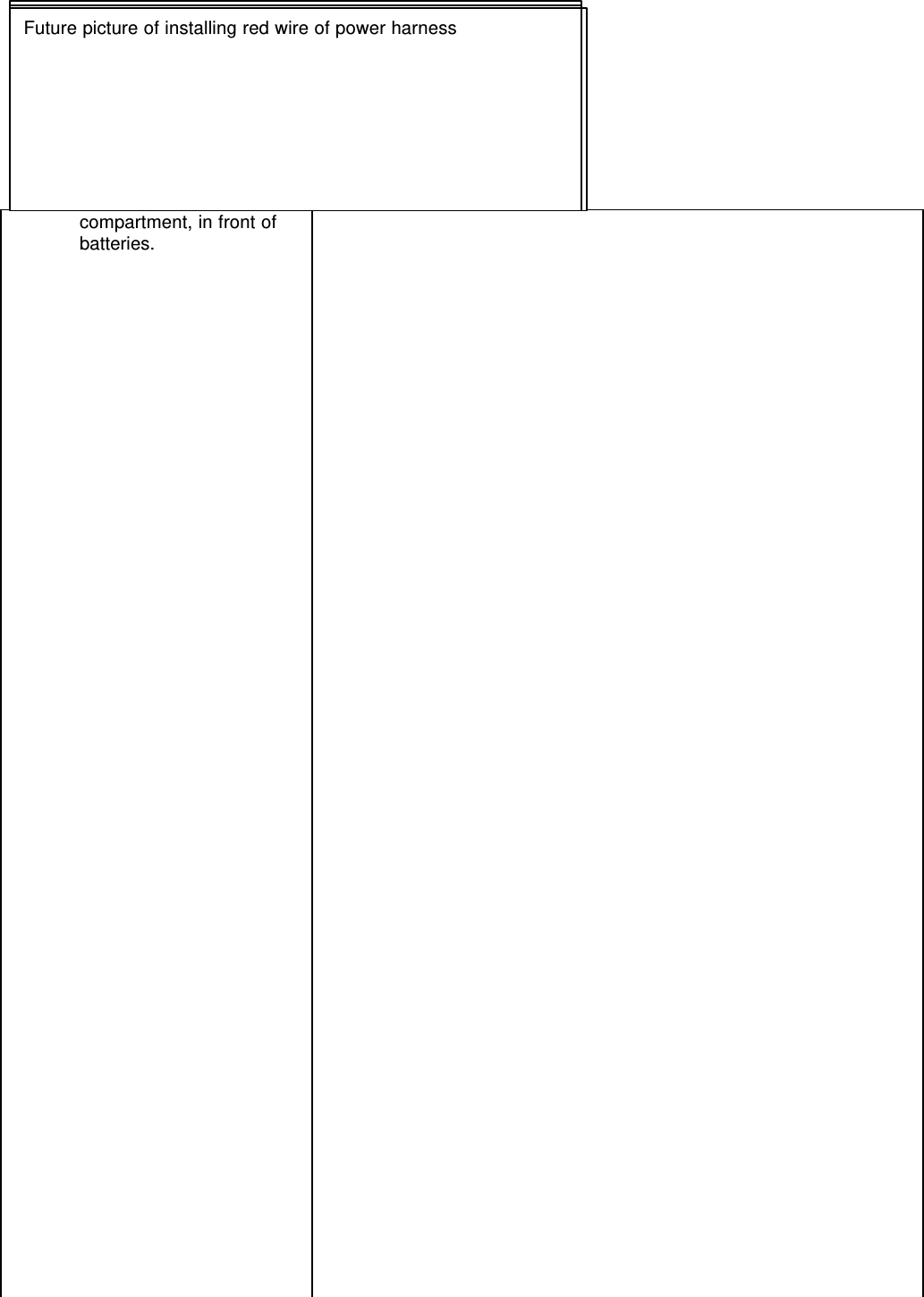 compartment, in front ofbatteries.Future picture of seat being removedFuture picture of installing black wire of power harnessFuture picture of power supply being connected to powerharness.Future picture of Power Supply location on Club Car.Future picture of installing red wire of power harness