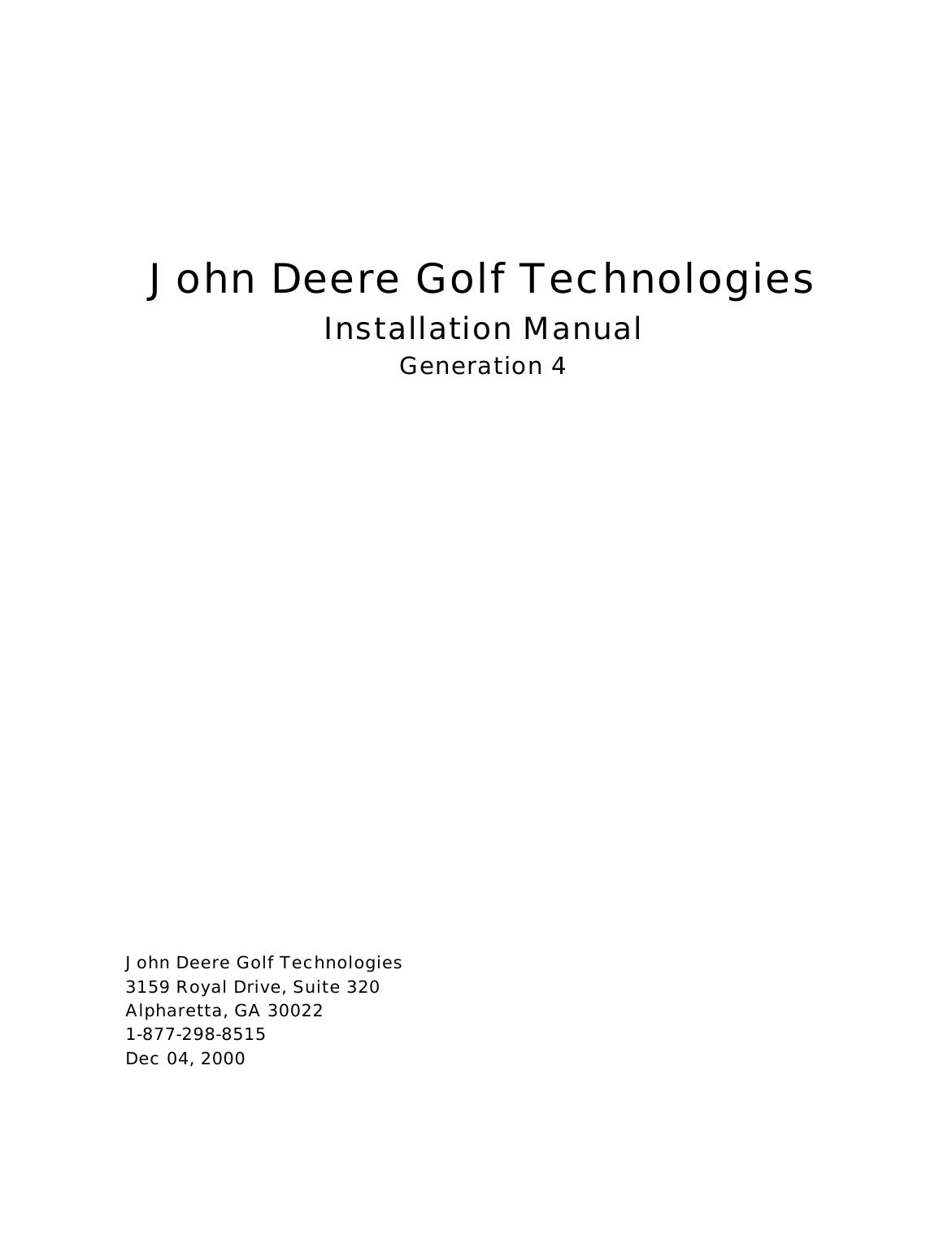          John Deere Golf Technologies Installation Manual Generation 4                     John Deere Golf Technologies   3159 Royal Drive, Suite 320  Alpharetta, GA 30022  1-877-298-8515   Dec 04, 2000 