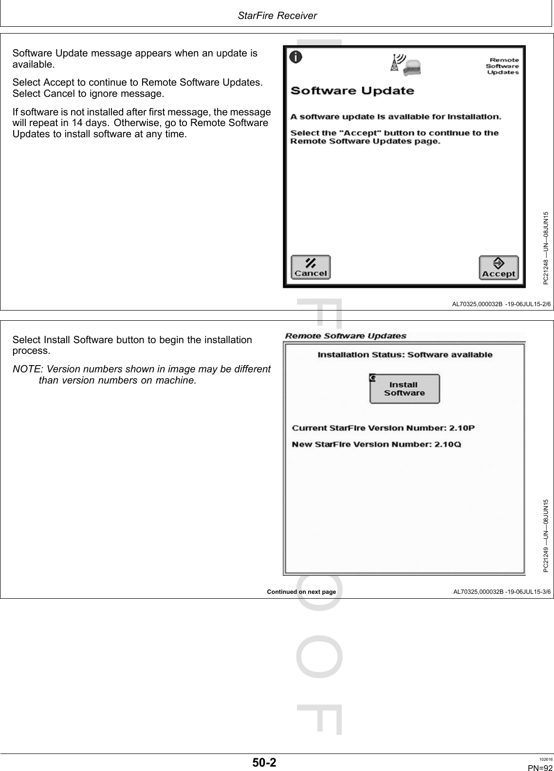 PROOFPROOFStarFireReceiverAL70325,000032B-19-06JUL15-2/6ContinuedonnextpageAL70325,000032B-19-06JUL15-3/6SoftwareUpdatemessageappearswhenanupdateisavailable.SelectAccepttocontinuetoRemoteSoftwareUpdates.SelectCanceltoignoremessage.Ifsoftwareisnotinstalledafterfirstmessage,themessagewillrepeatin14days.Otherwise,gotoRemoteSoftwareUpdatestoinstallsoftwareatanytime.PC21248—UN—08JUN15SelectInstallSoftwarebuttontobegintheinstallationprocess.NOTE:Versionnumbersshowninimagemaybedifferentthanversionnumbersonmachine.PC21249—UN—08JUN1550-2102616PN=92