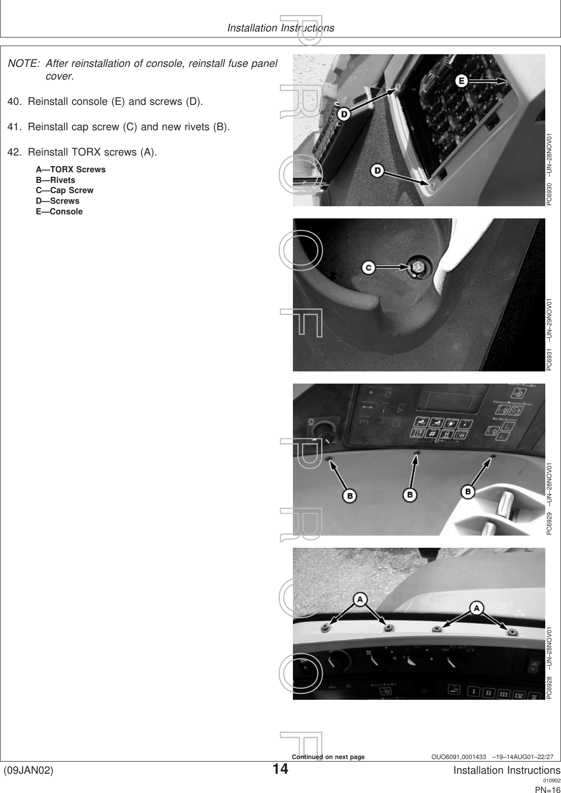 Installation InstructionsOUO6091,0001433 –19–14AUG01–22/27PC6930 –UN–28NOV01PC6931 –UN–29NOV01PC6929 –UN–28NOV01PC6928 –UN–28NOV01A—TORX ScrewsB—RivetsC—Cap ScrewD—ScrewsE—ConsoleNOTE: After reinstallation of console, reinstall fuse panelcover.40. Reinstall console (E) and screws (D).41. Reinstall cap screw (C) and new rivets (B).42. Reinstall TORX screws (A).(09JAN02)14Installation Instructions010902PN=16P  R  O  O  F      P  R  O  O  FContinued on next page