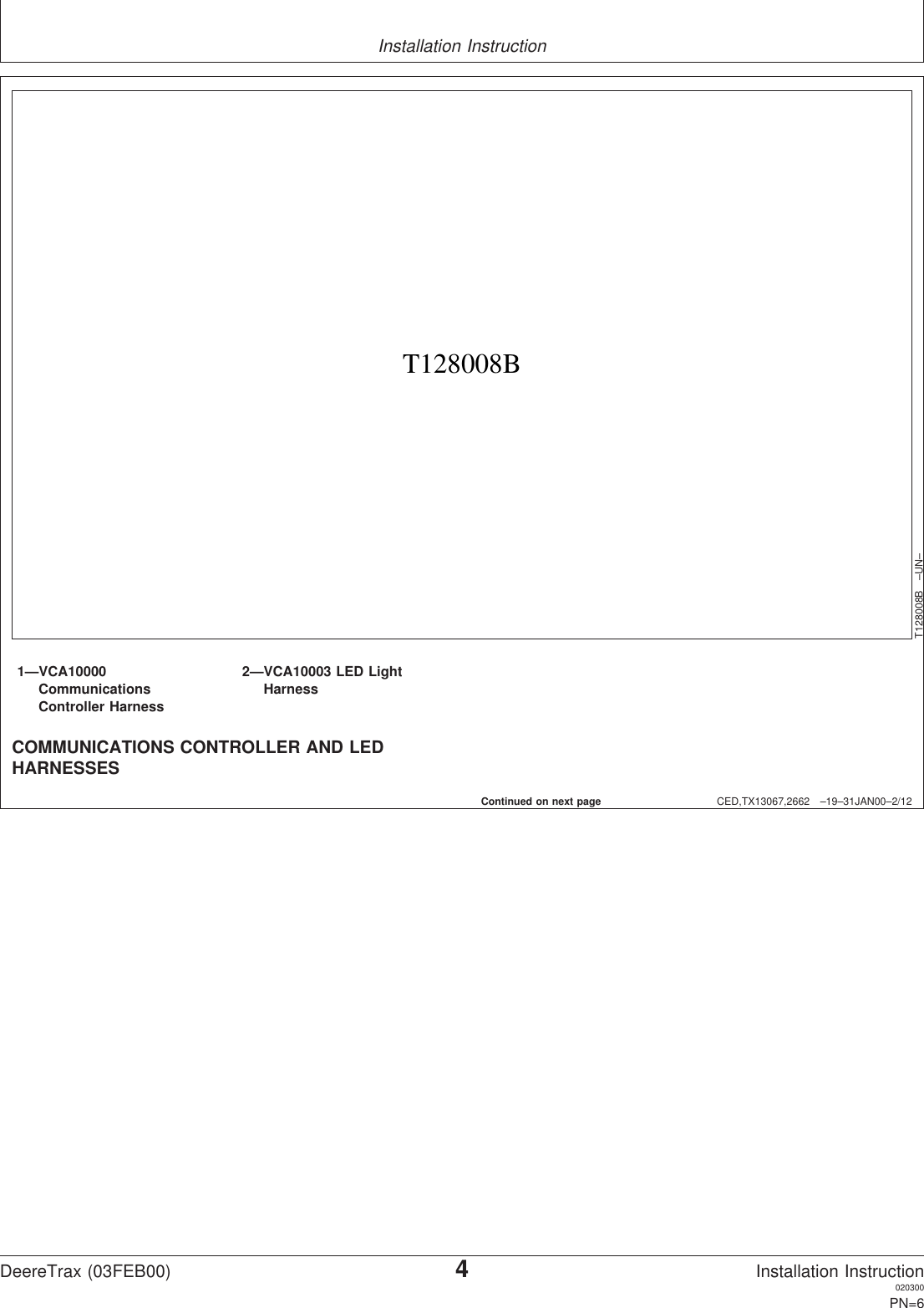 Installation InstructionCED,TX13067,2662 –19–31JAN00–2/12T128008BT128008B –UN–1—VCA10000 2—VCA10003 LED LightCommunications HarnessController HarnessCOMMUNICATIONS CONTROLLER AND LEDHARNESSESContinued on next pageDeereTrax (03FEB00)4Installation Instruction020300PN=6