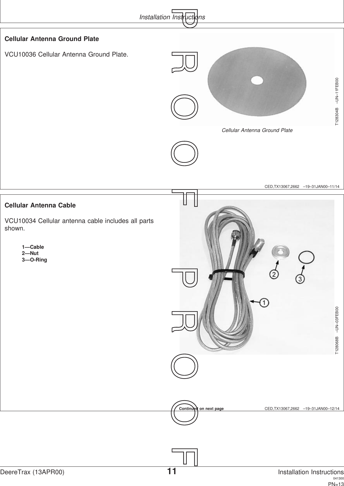 Installation InstructionsCED,TX13067,2662 –19–31JAN00–11/14T128304B –UN–11FEB00Cellular Antenna Ground PlateCellular Antenna Ground PlateVCU10036 Cellular Antenna Ground Plate.CED,TX13067,2662 –19–31JAN00–12/14T128068B –UN–03FEB001—Cable2—Nut3—O-RingCellular Antenna CableVCU10034 Cellular antenna cable includes all partsshown.Continued on next pageDeereTrax (13APR00)11Installation Instructions041300PN=13P  R  O  O  F      P  R  O  O  F