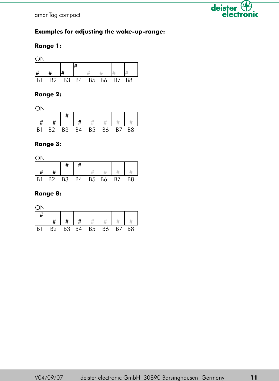 Examples for adjusting the wake-up-range:Range 1:Range 2:Range 3:Range 8:V04/09/07 deister electronic GmbH  30890 Barsinghausen  Germany  11amanTag compactON######## B1    B2    B3   B4    B5    B6    B7   B8ON######## B1   B2    B3    B4    B5    B6    B7   B8ON######## B1   B2    B3    B4    B5   B6    B7    B8ON######## B1    B2    B3   B4    B5   B6    B7   B8