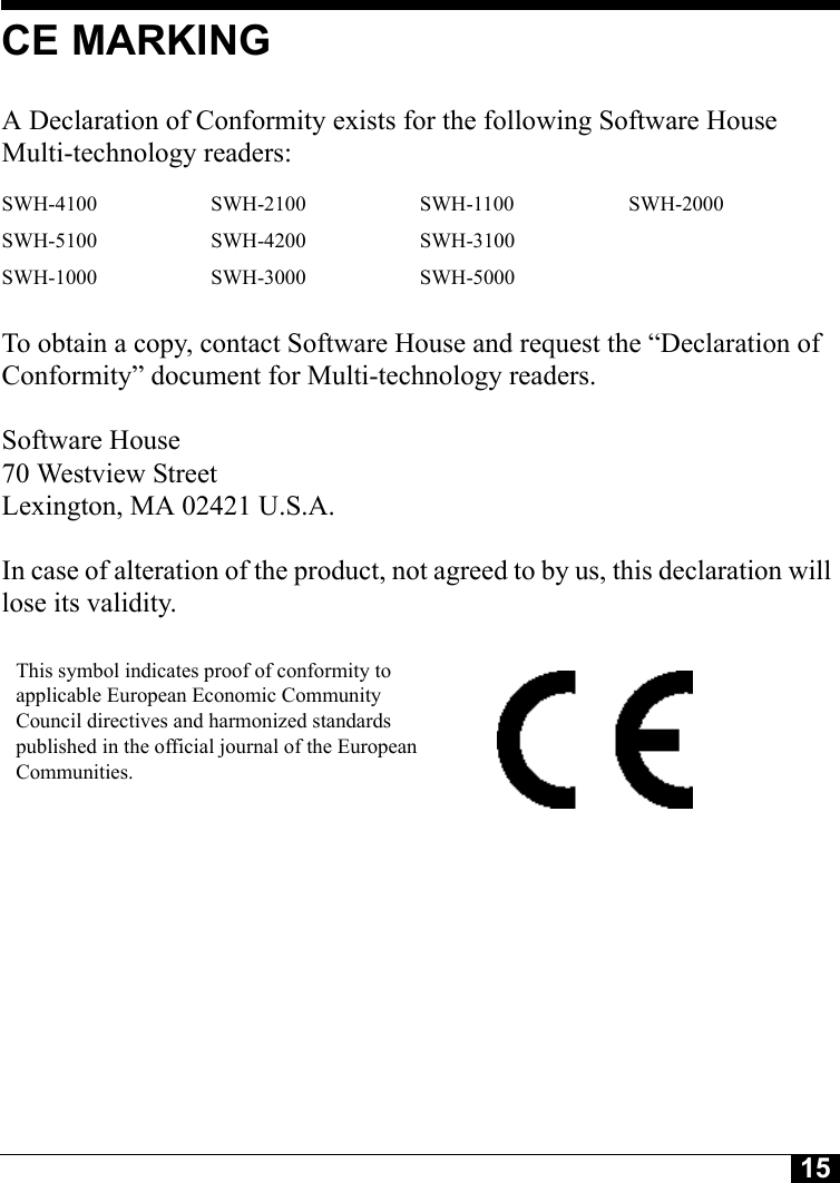 15Tyco CONFIDENTIALCE MARKINGA Declaration of Conformity exists for the following Software House Multi-technology readers: To obtain a copy, contact Software House and request the “Declaration of Conformity” document for Multi-technology readers.Software House70 Westview StreetLexington, MA 02421 U.S.A.In case of alteration of the product, not agreed to by us, this declaration will lose its validity.SWH-4100 SWH-2100 SWH-1100 SWH-2000SWH-5100 SWH-4200 SWH-3100SWH-1000 SWH-3000 SWH-5000This symbol indicates proof of conformity to applicable European Economic Community Council directives and harmonized standards published in the official journal of the European Communities.