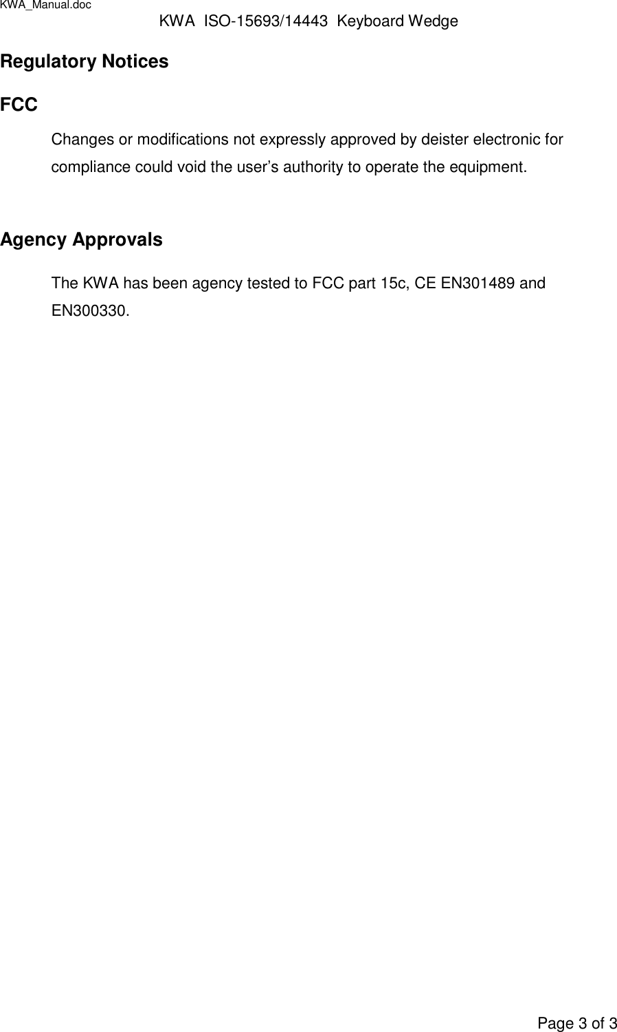 KWA_Manual.doc KWA  ISO-15693/14443  Keyboard WedgePage 3 of 3Regulatory NoticesFCCChanges or modifications not expressly approved by deister electronic forcompliance could void the user’s authority to operate the equipment.Agency ApprovalsThe KWA has been agency tested to FCC part 15c, CE EN301489 andEN300330.