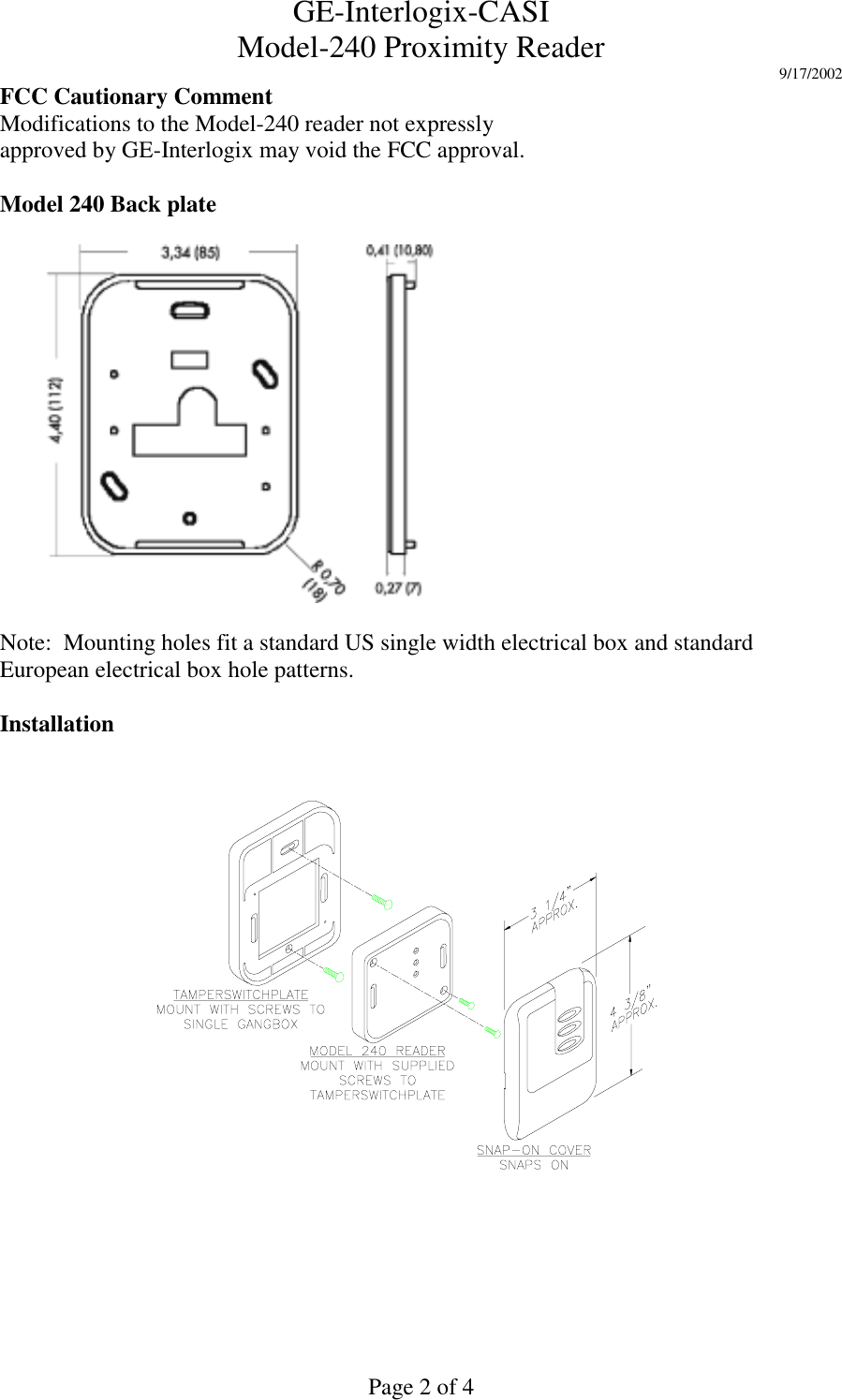 GE-Interlogix-CASIModel-240 Proximity Reader 9/17/2002Page 2 of 4FCC Cautionary CommentModifications to the Model-240 reader not expresslyapproved by GE-Interlogix may void the FCC approval.Model 240 Back plateNote:  Mounting holes fit a standard US single width electrical box and standardEuropean electrical box hole patterns.Installation