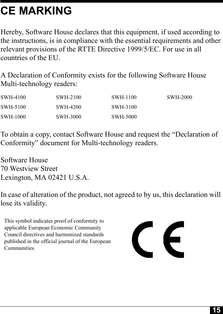15Tyco CONFIDENTIALCE MARKINGHereby, Software House declares that this equipment, if used according to the instructions, is in compliance with the essential requirements and other relevant provisions of the RTTE Directive 1999/5/EC. For use in all countries of the EU. A Declaration of Conformity exists for the following Software House Multi-technology readers: To obtain a copy, contact Software House and request the “Declaration of Conformity” document for Multi-technology readers.Software House70 Westview StreetLexington, MA 02421 U.S.A.In case of alteration of the product, not agreed to by us, this declaration will lose its validity.SWH-4100 SWH-2100 SWH-1100 SWH-2000SWH-5100 SWH-4200 SWH-3100SWH-1000 SWH-3000 SWH-5000This symbol indicates proof of conformity to applicable European Economic Community Council directives and harmonized standards published in the official journal of the European Communities.