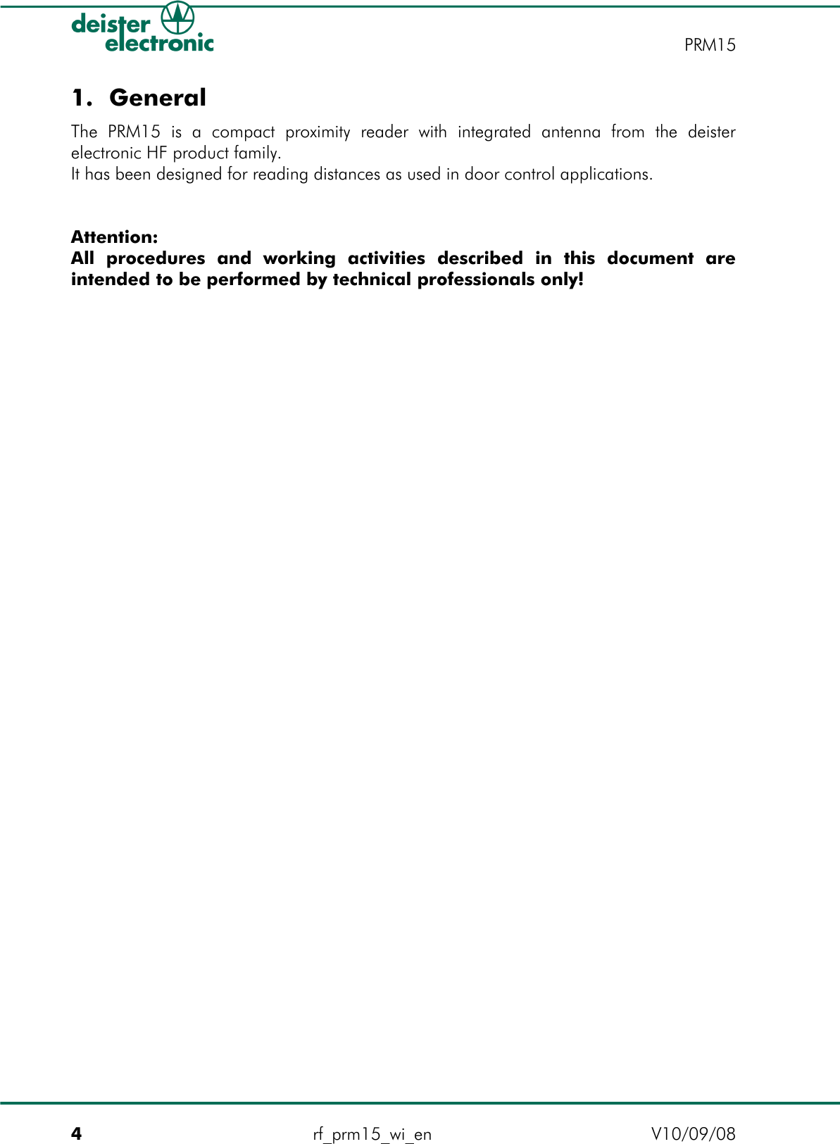 1. GeneralThe PRM15   is   a   compact   proximity   reader   with integrated   antenna   from   the   deister electronic HF product family.It has been designed for reading distances as used in door control applications.Attention:All   procedures   and   working   activities   described   in   this   document   are intended to be performed by technical professionals only!4rf_prm15_wi_en V10/09/08PRM15