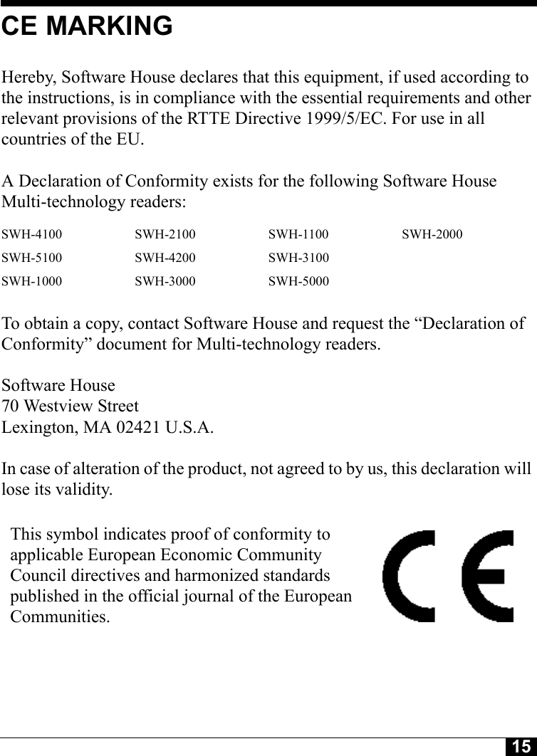 15Tyco CONFIDENTIALCE MARKINGHereby, Software House declares that this equipment, if used according to the instructions, is in compliance with the essential requirements and other relevant provisions of the RTTE Directive 1999/5/EC. For use in all countries of the EU. A Declaration of Conformity exists for the following Software House Multi-technology readers: To obtain a copy, contact Software House and request the “Declaration of Conformity” document for Multi-technology readers.Software House70 Westview StreetLexington, MA 02421 U.S.A.In case of alteration of the product, not agreed to by us, this declaration will lose its validity.SWH-4100 SWH-2100 SWH-1100 SWH-2000SWH-5100 SWH-4200 SWH-3100SWH-1000 SWH-3000 SWH-5000This symbol indicates proof of conformity to applicable European Economic Community Council directives and harmonized standards published in the official journal of the European Communities.