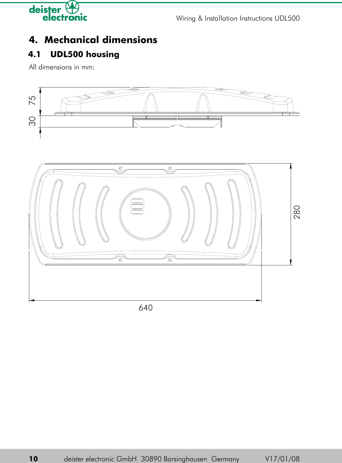 4. Mechanical dimensions 4.1  UDL500 housingAll dimensions in mm:10 deister electronic GmbH  30890 Barsinghausen  Germany V17/01/08Wiring &amp; Installation Instructions UDL500