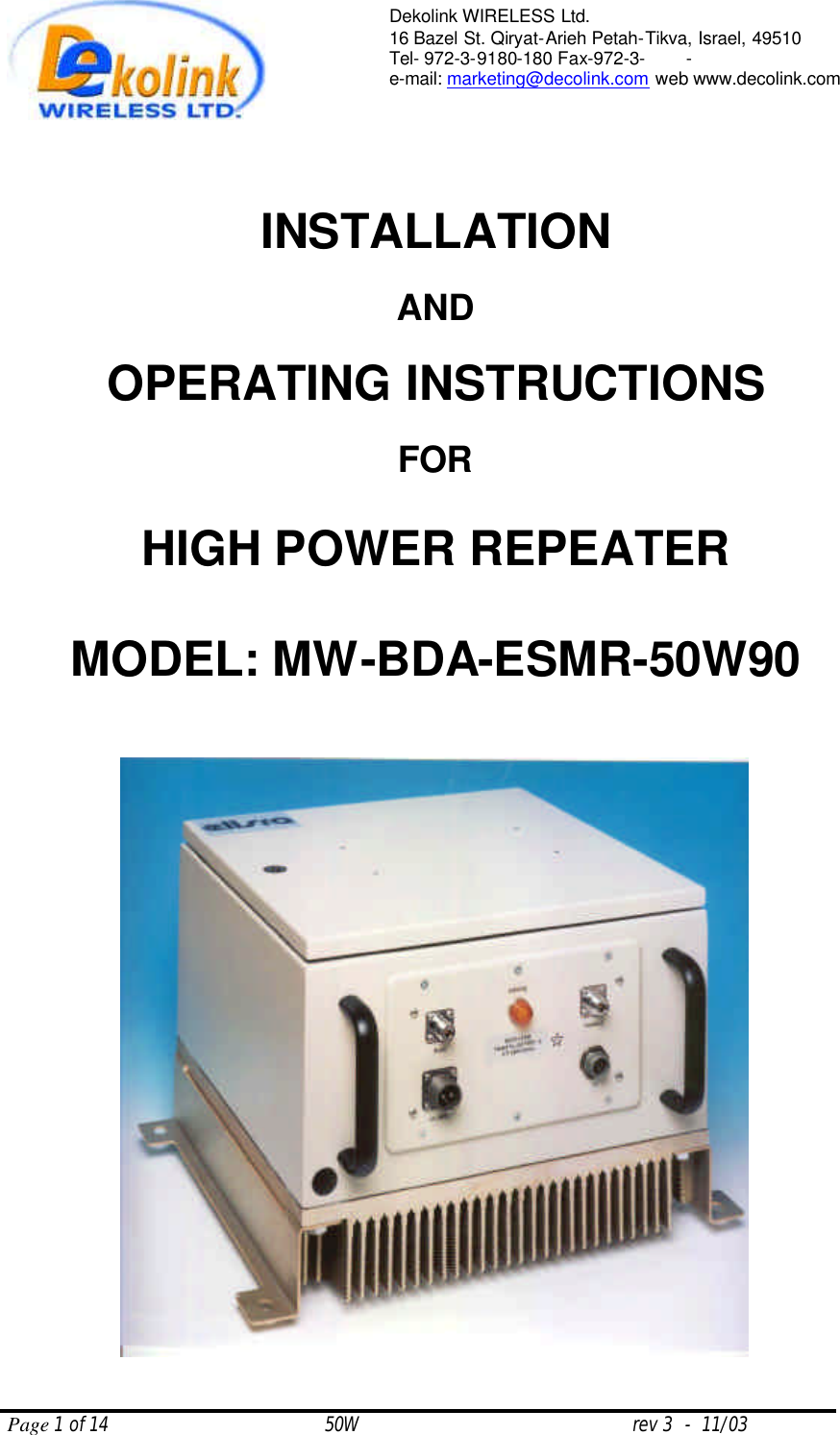  Page 1 of 14                                       50W                                                 rev 3  -  11/03  Dekolink WIRELESS Ltd. 16 Bazel St. Qiryat-Arieh Petah-Tikva, Israel, 49510 Tel- 972-3-9180-180 Fax-972-3- -  e-mail: marketing@decolink.com web www.decolink.com      INSTALLATION   AND  OPERATING INSTRUCTIONS  FOR  HIGH POWER REPEATER  MODEL: MW-BDA-ESMR-50W90    