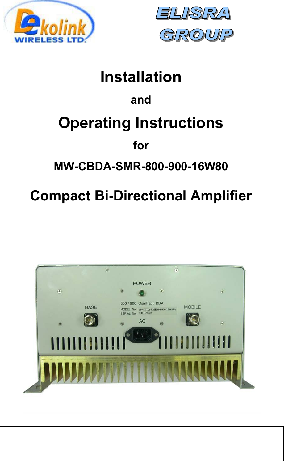  Dekolink WireTel- 972-3-9180-180; Fless Ltd.;16 Bazel St.Qiryat-Arieh Petah-Tikva Israel, 49510 ax-972-3- 190-9180 ; Email-marketing@dekolink.com; Dekolink Wireless Proprietary and Confidential Information. Copying, Distribution, and Disclosure are prohibited without Express Authorization from Dekolink Wireless Company.                       This document is protected by all applicable copyright laws. Web site- www.dekolink.com                        rev 0    08/04                                                 page 1 of 16                     Installation  and  Operating Instructions  for  MW-CBDA-SMR-800-900-16W80   Compact Bi-Directional Amplifier                     